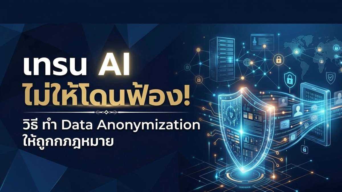 เทรน AI ไม่ให้โดนฟ้อง ! วิธีทำ Data Anonymization ให้ถูกกฎหมาย